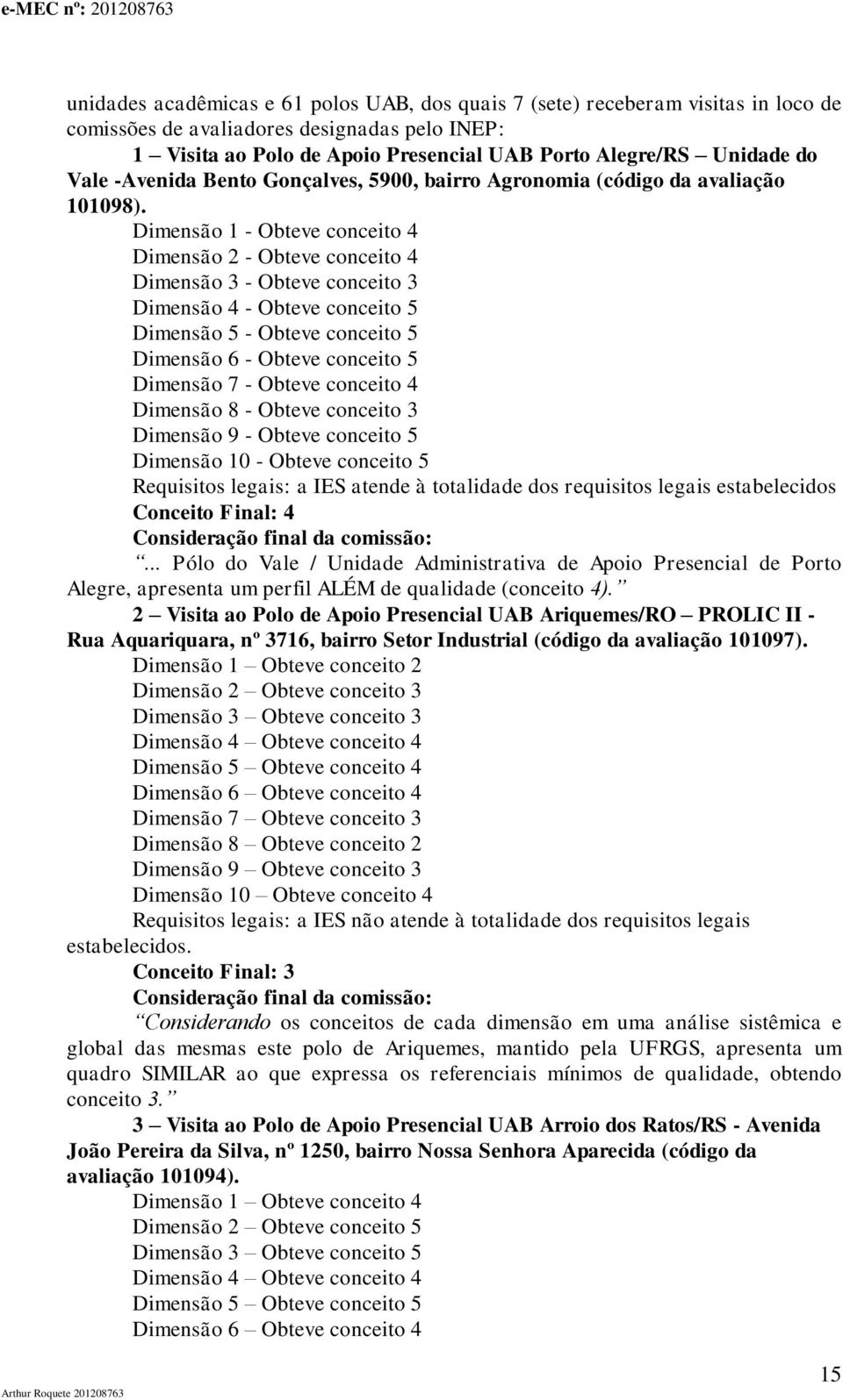 Dimensão 1 - Obteve conceito 4 Dimensão 2 - Obteve conceito 4 Dimensão 3 - Obteve conceito 3 Dimensão 4 - Obteve conceito 5 Dimensão 5 - Obteve conceito 5 Dimensão 6 - Obteve conceito 5 Dimensão 7 -