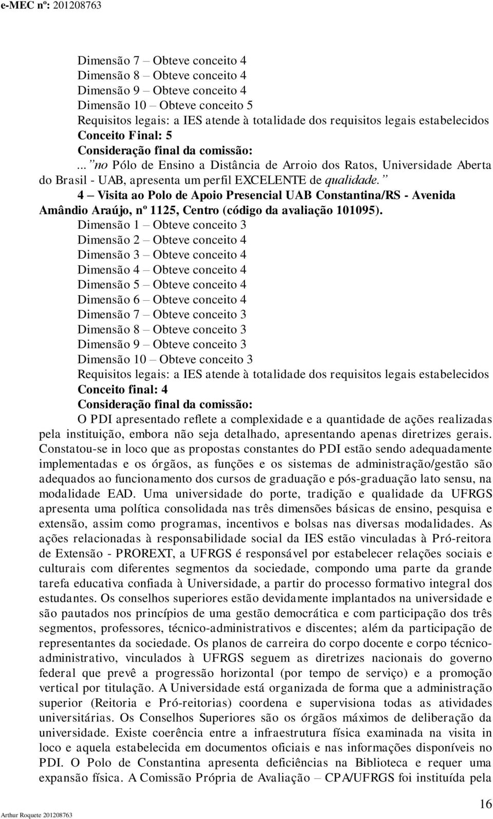 4 Visita ao Polo de Apoio Presencial UAB Constantina/RS - Avenida Amândio Araújo, nº 1125, Centro (código da avaliação 101095).