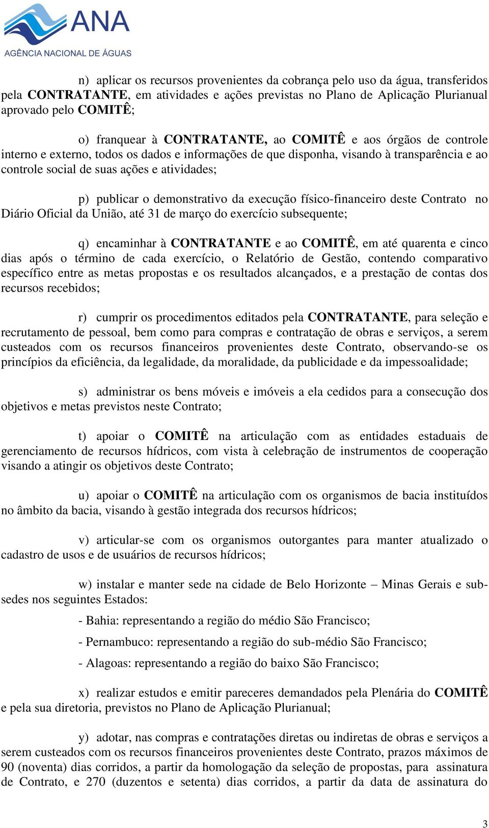 demonstrativo da execução físico-financeiro deste Contrato no Diário Oficial da União, até 31 de março do exercício subsequente; q) encaminhar à CONTRATANTE e ao COMITÊ, em até quarenta e cinco dias