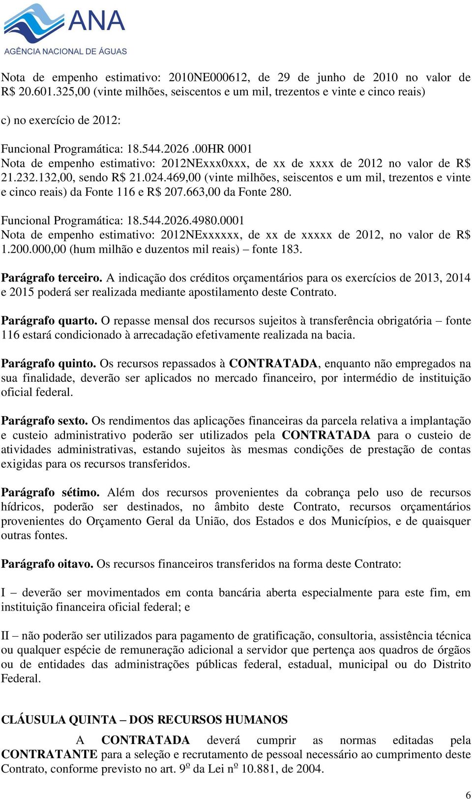 00HR 0001 Nota de empenho estimativo: 2012NExxx0xxx, de xx de xxxx de 2012 no valor de R$ 21.232.132,00, sendo R$ 21.024.