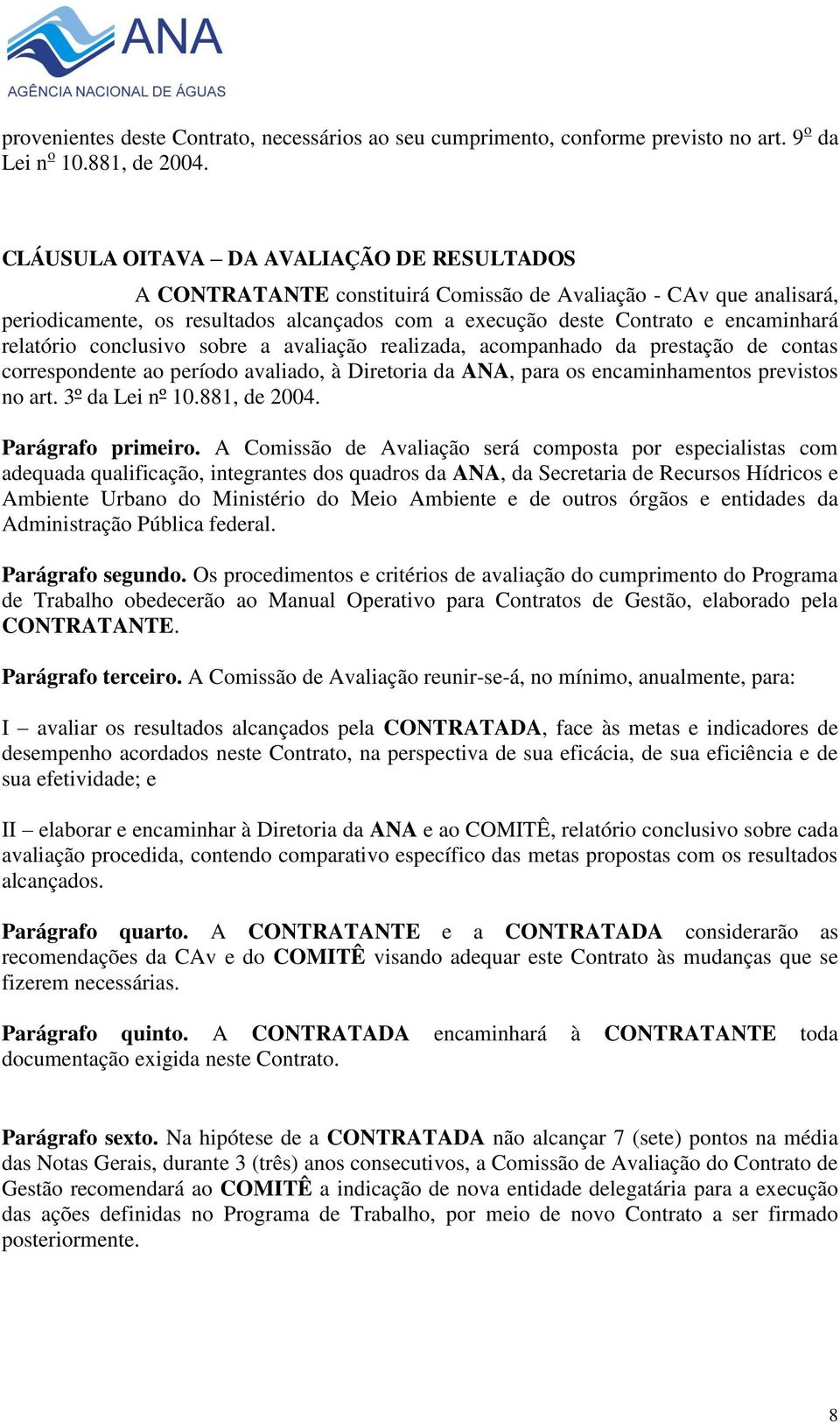 conclusivo sobre a avaliação realizada, acompanhado da prestação de contas correspondente ao período avaliado, à Diretoria da ANA, para os encaminhamentos previstos no art. 3º da Lei nº 10.