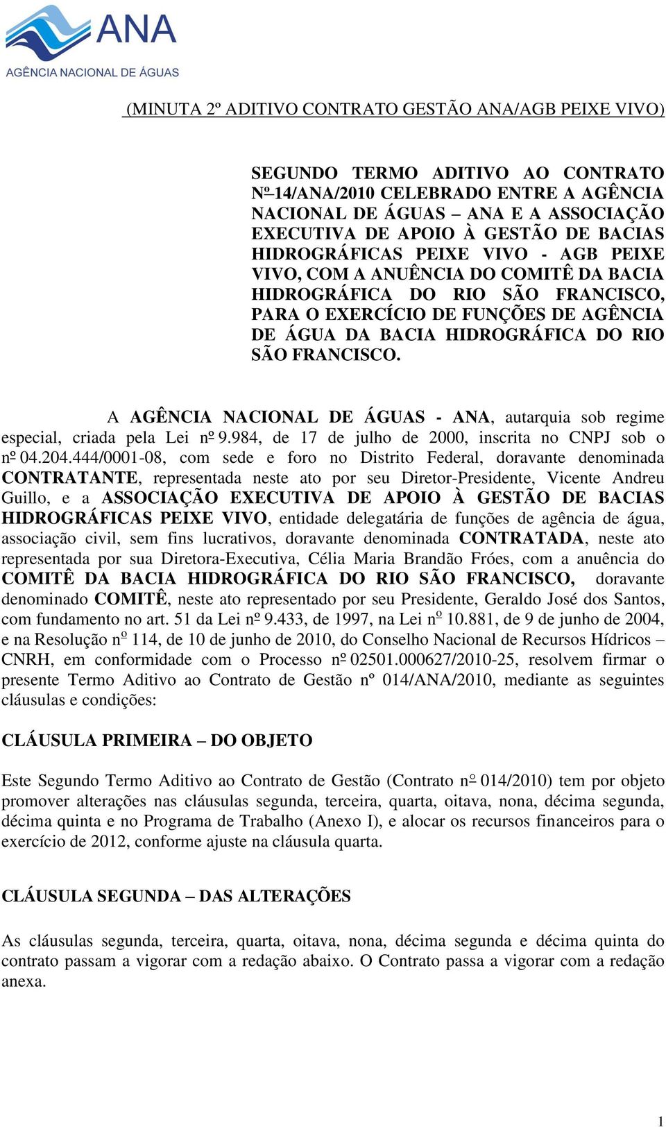 FRANCISCO. A AGÊNCIA NACIONAL DE ÁGUAS - ANA, autarquia sob regime especial, criada pela Lei nº 9.984, de 17 de julho de 2000, inscrita no CNPJ sob o nº 04.204.