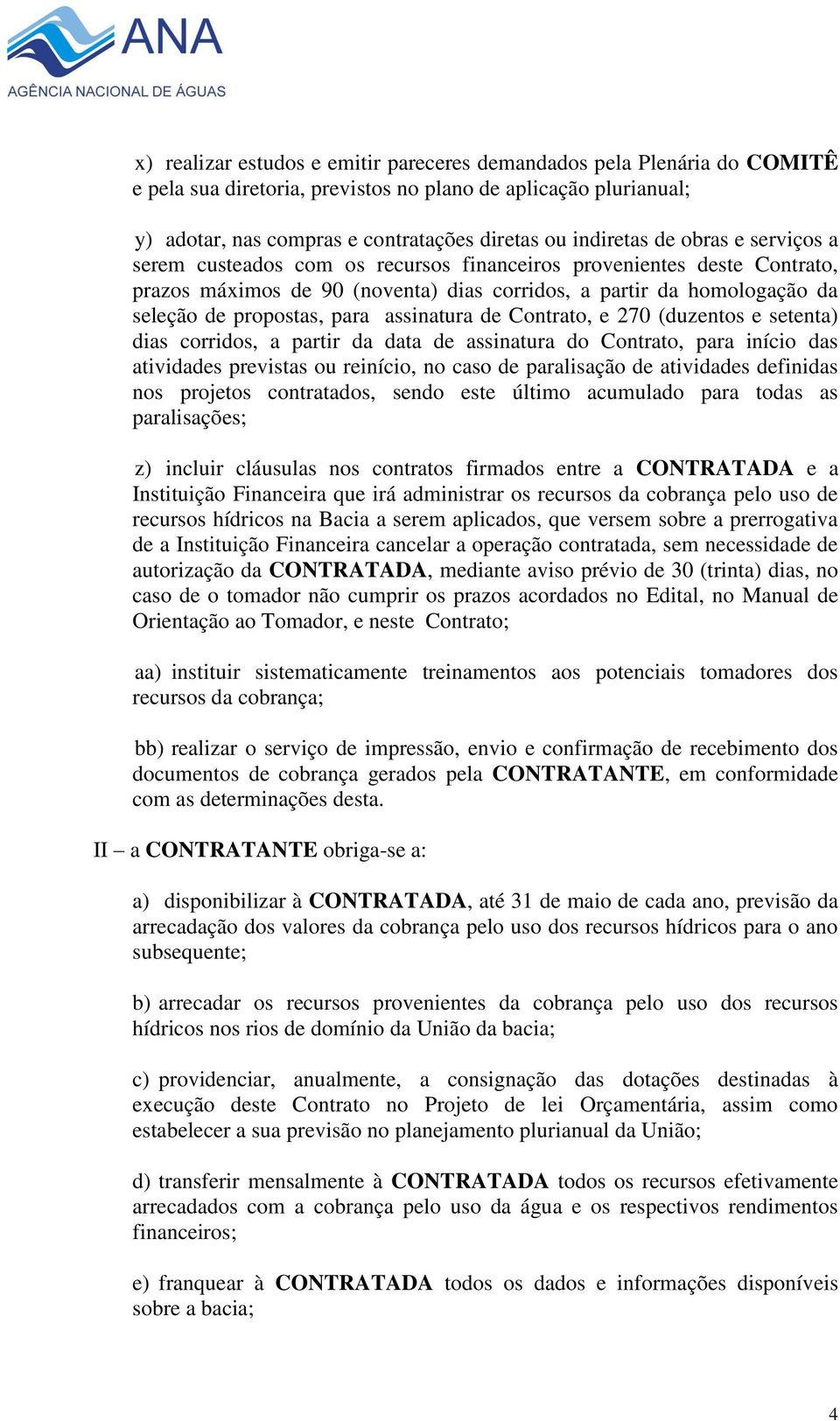 assinatura de Contrato, e 270 (duzentos e setenta) dias corridos, a partir da data de assinatura do Contrato, para início das atividades previstas ou reinício, no caso de paralisação de atividades