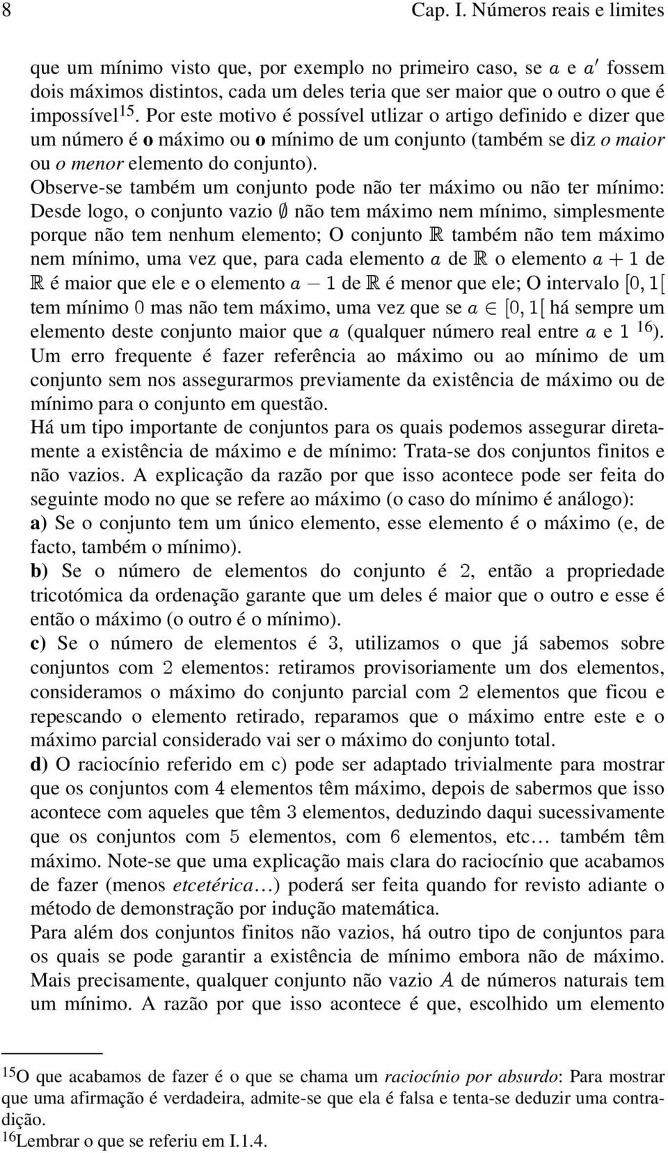 Observe-se também um conjunto pode não ter máximo ou não ter mínimo: Desde logo, o conjunto vazio g não tem máximo nem mínimo, simplesmente porque não tem nenhum elemento; O conjunto também não tem