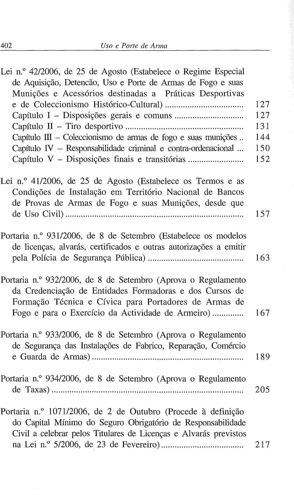 Histórico-Cultural)... 127 Capítulo I - Disposições gerais e comuns... 127 Capítulo II - Tiro desportivo... 131 Capítulo III - Coleccionismo de armas de fogo e suas munições.