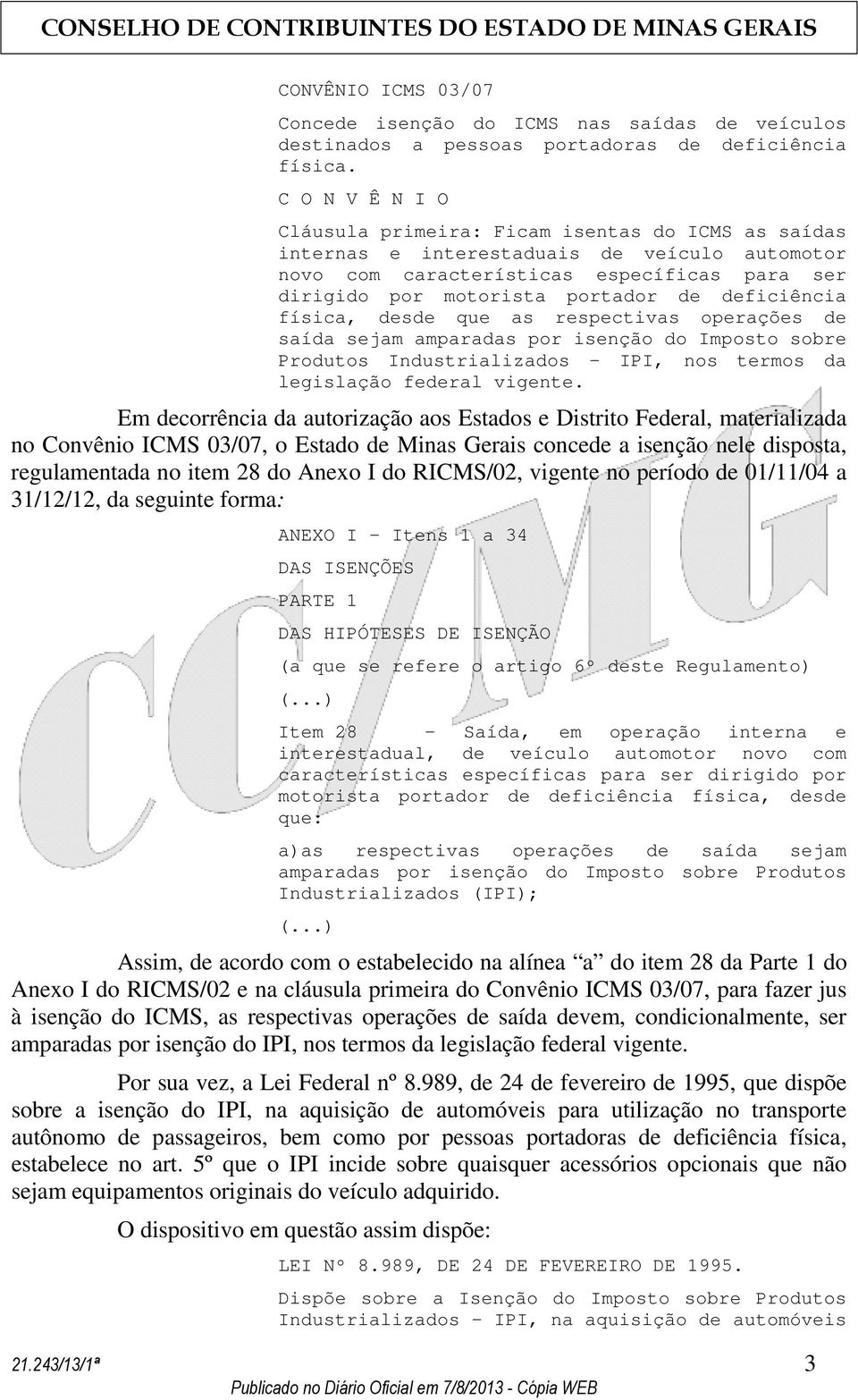 deficiência física, desde que as respectivas operações de saída sejam amparadas por isenção do Imposto sobre Produtos Industrializados - IPI, nos termos da legislação federal vigente.