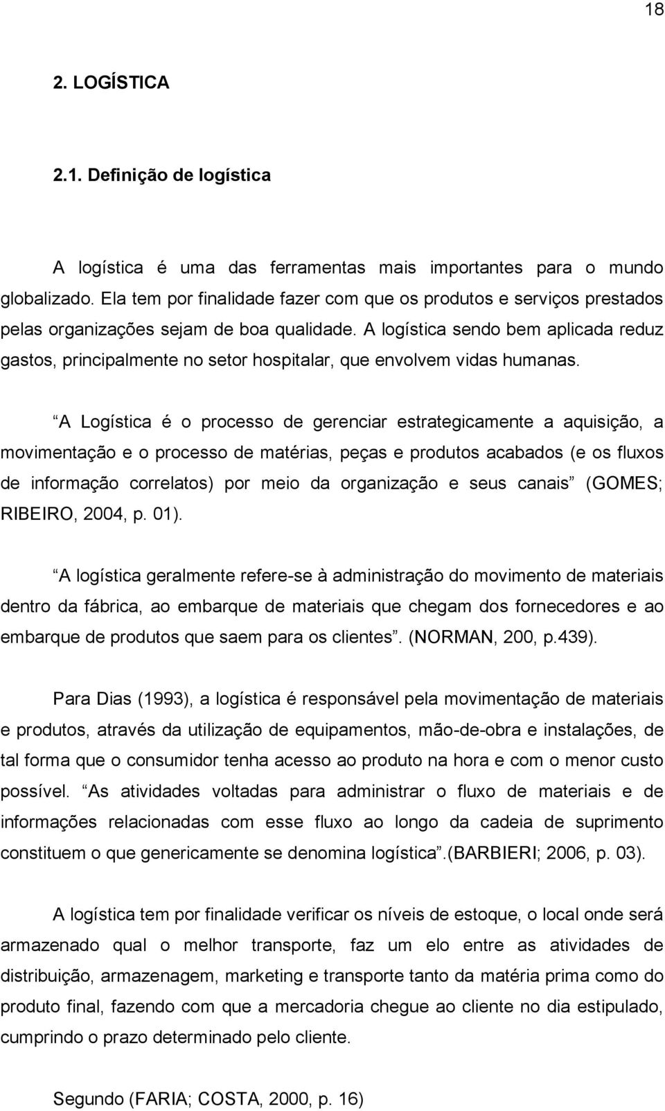 A logística sendo bem aplicada reduz gastos, principalmente no setor hospitalar, que envolvem vidas humanas.