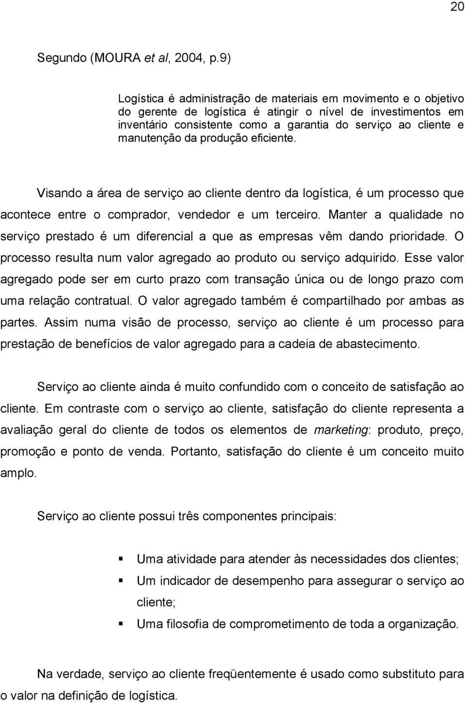 manutenção da produção eficiente. Visando a área de serviço ao cliente dentro da logística, é um processo que acontece entre o comprador, vendedor e um terceiro.