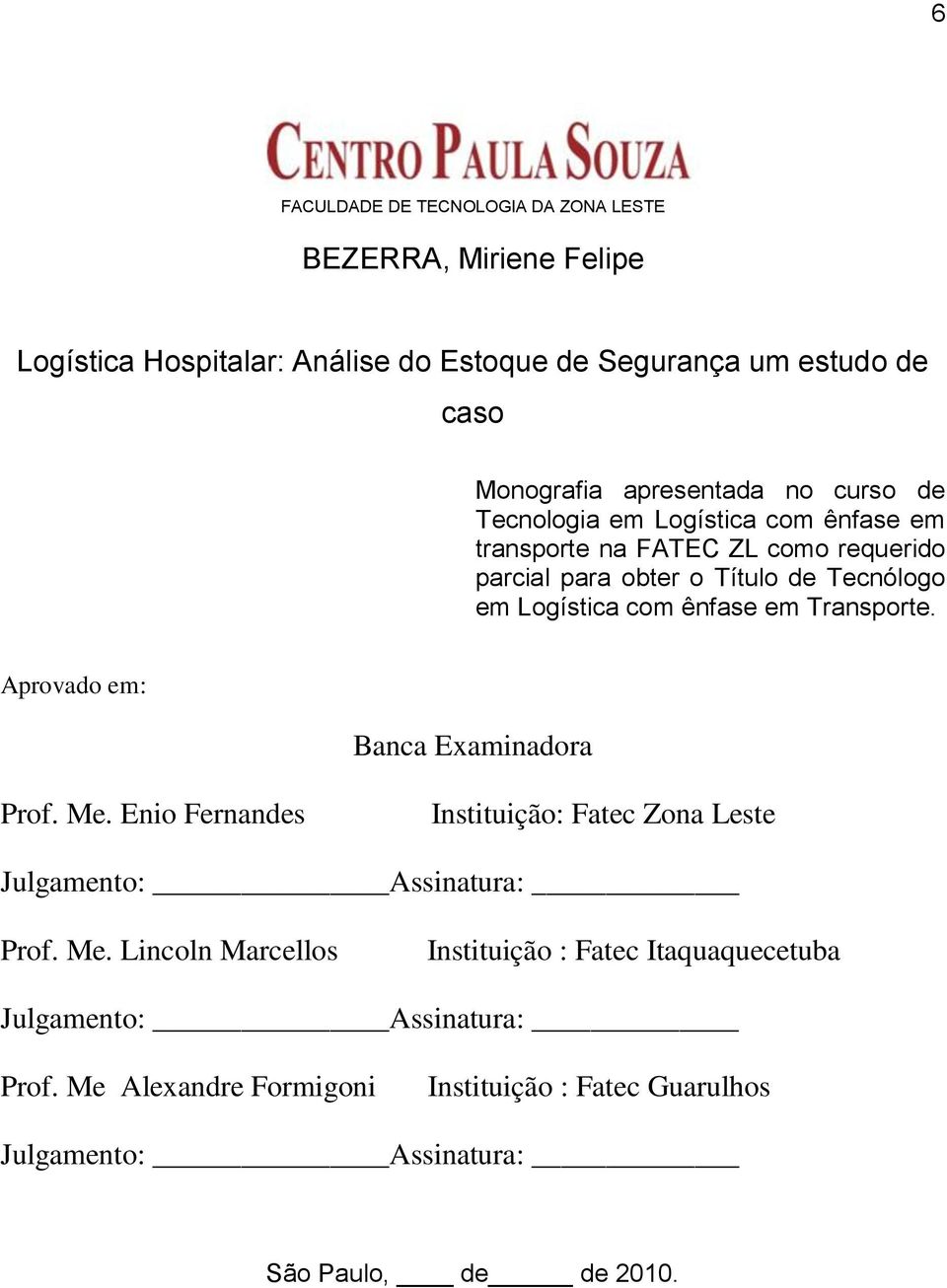 ênfase em Transporte. Aprovado em: Banca Examinadora Prof. Me. Enio Fernandes Instituição: Fatec Zona Leste Julgamento: Assinatura: Prof. Me. Lincoln Marcellos Instituição : Fatec Itaquaquecetuba Julgamento: Assinatura: Prof.