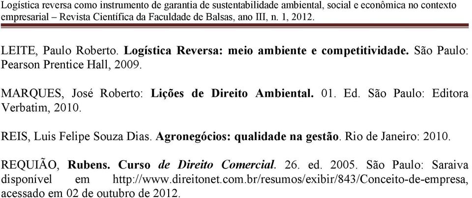 REIS, Luis Felipe Souza Dias. Agronegócios: qualidade na gestão. Rio de Janeiro: 2010. REQUIÃO, Rubens.