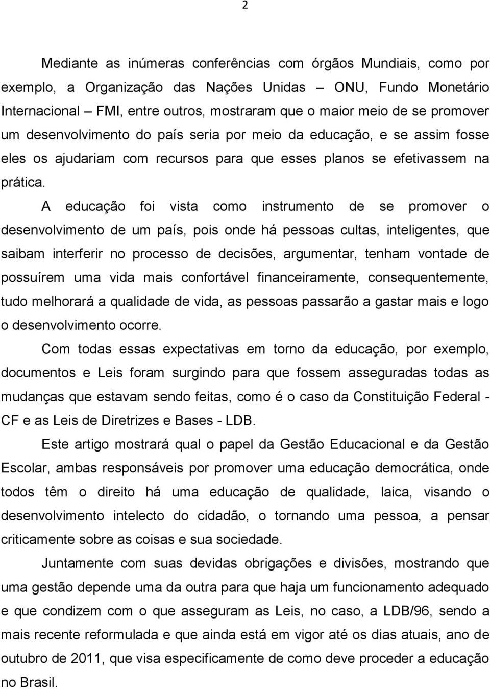 A educação foi vista como instrumento de se promover o desenvolvimento de um país, pois onde há pessoas cultas, inteligentes, que saibam interferir no processo de decisões, argumentar, tenham vontade