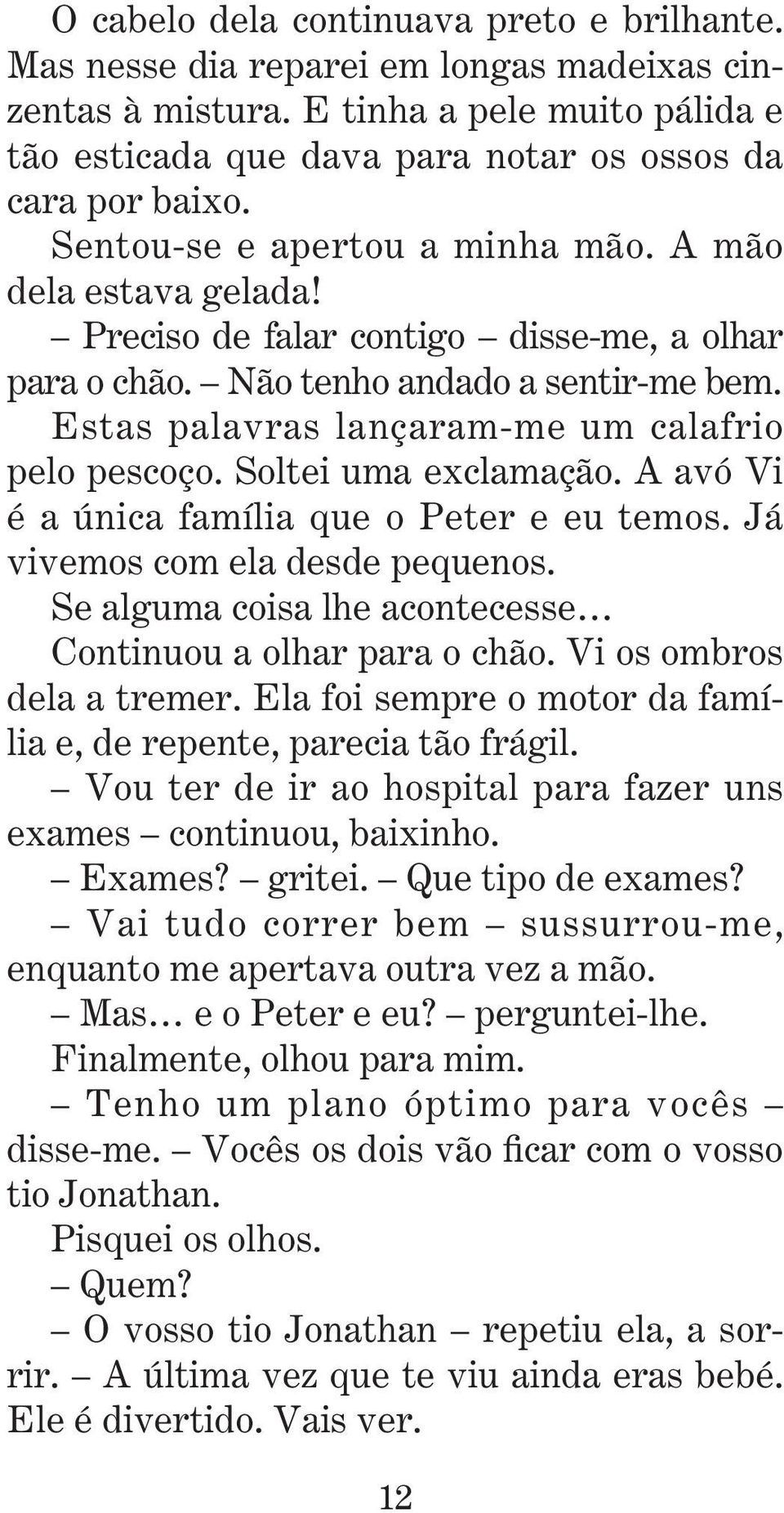 Estas palavras lançaram-me um calafrio pelo pescoço. Soltei uma exclamação. A avó Vi é a única família que o Peter e eu temos. Já vivemos com ela desde pequenos.