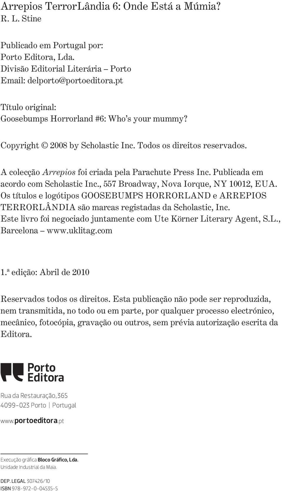 Publicada em acordo com Scholastic Inc., 557 Broadway, Nova Iorque, NY 10012, EUA. Os títulos e logótipos GOOSEBUMPS HORRORLAND e ARREPIOS TERRORLÂNDIA são marcas registadas da Scholastic, Inc.