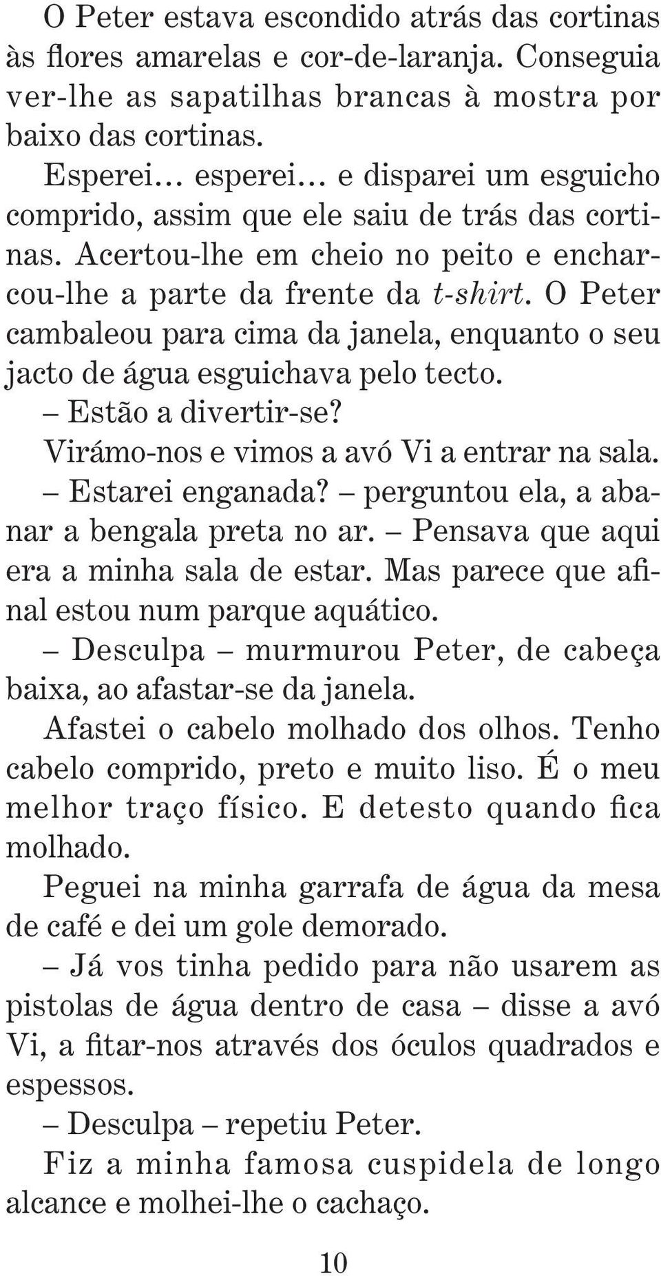 O Peter cambaleou para cima da janela, enquanto o seu jacto de água esguichava pelo tecto. Estão a divertir-se? Virámo-nos e vimos a avó Vi a entrar na sala. Estarei enganada?