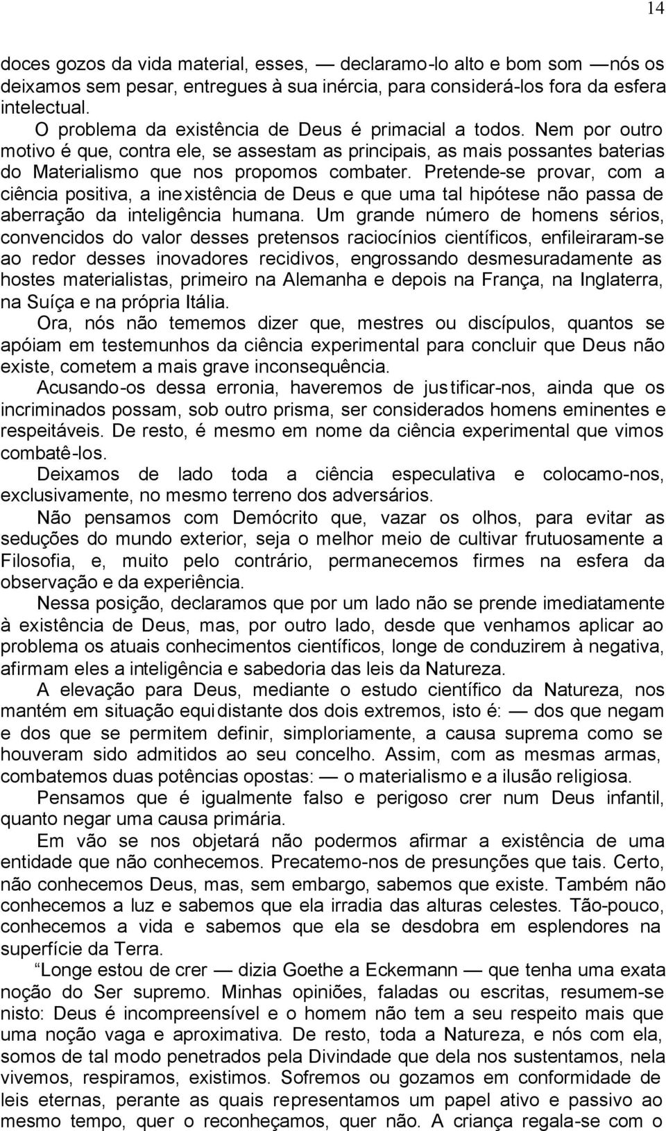 Pretende-se provar, com a ciência positiva, a inexistência de Deus e que uma tal hipótese não passa de aberração da inteligência humana.