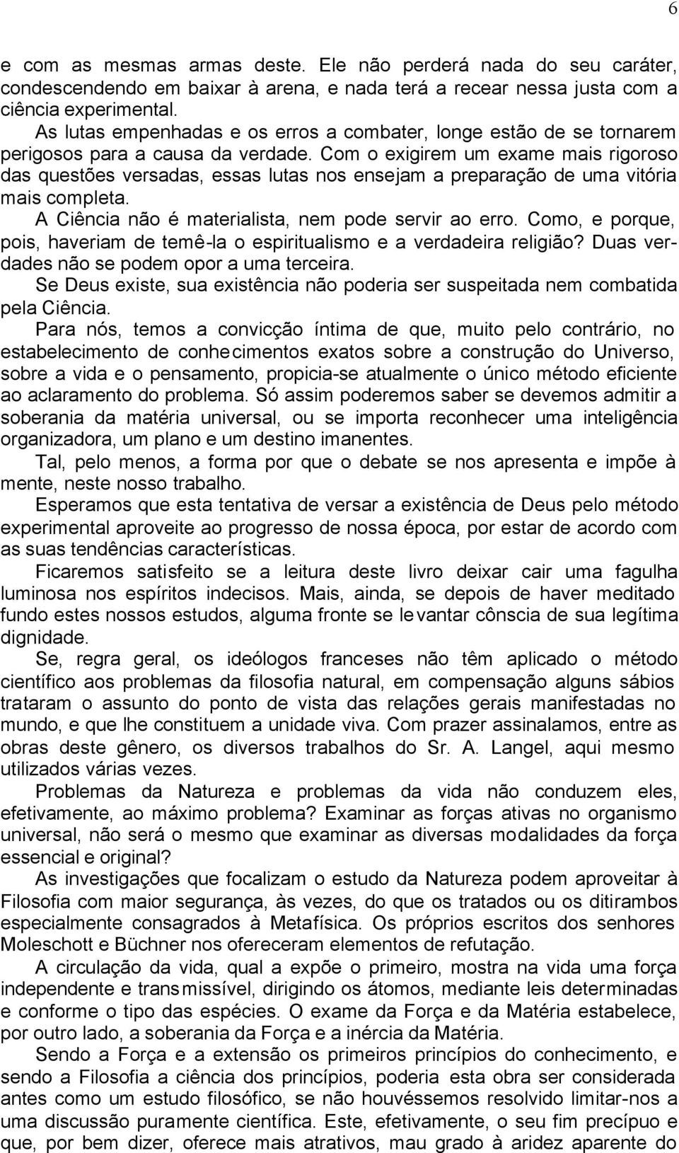 Com o exigirem um exame mais rigoroso das questões versadas, essas lutas nos ensejam a preparação de uma vitória mais completa. A Ciência não é materialista, nem pode servir ao erro.