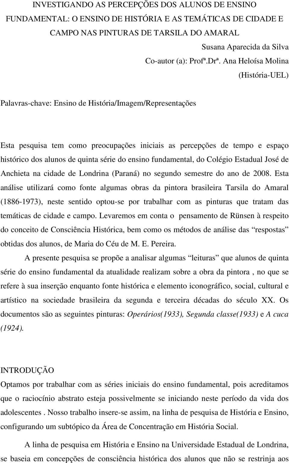 série do ensino fundamental, do Colégio Estadual José de Anchieta na cidade de Londrina (Paraná) no segundo semestre do ano de 2008.