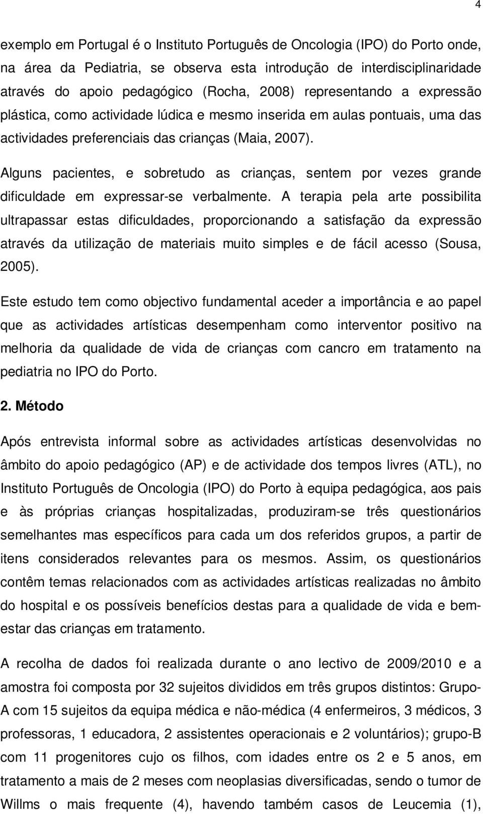 Alguns pacientes, e sobretudo as crianças, sentem por grande dificuldade em expressar-se verbalmente.