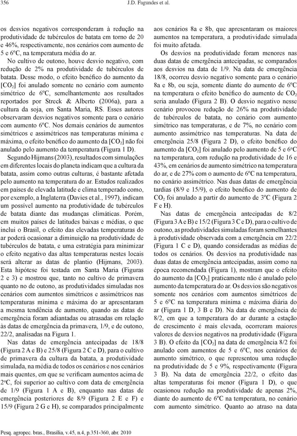 No cultivo de outono, houve desvio negativo, com redução de 2% na produtividade de tubérculos de batata.