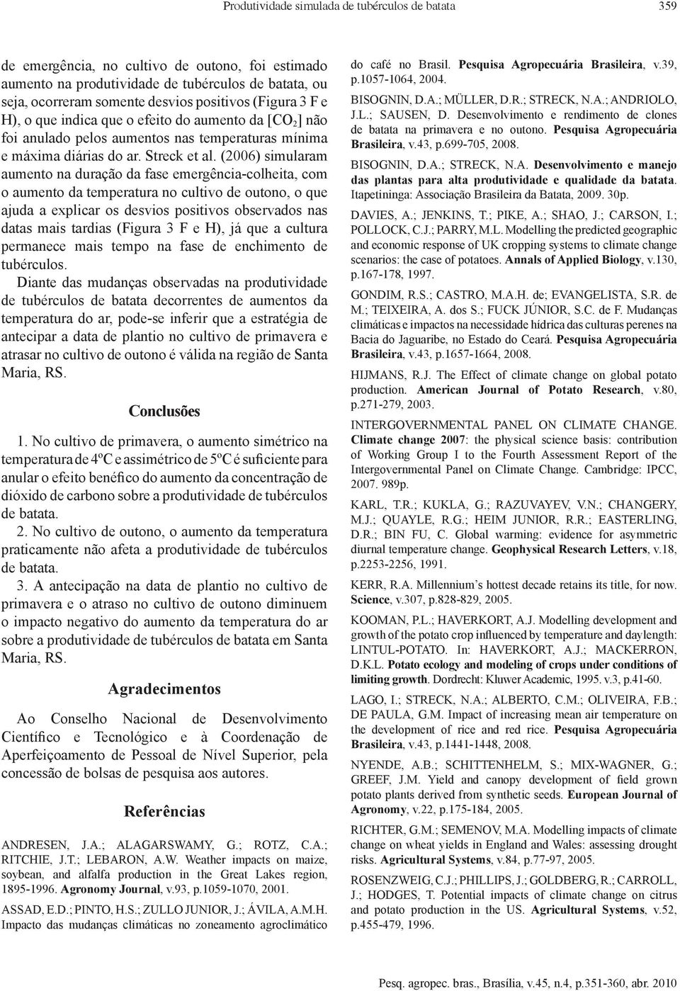 (26) simularam aumento na duração da fase emergência-colheita, com o aumento da temperatura no cultivo de outono, o que ajuda a explicar os desvios positivos observados nas datas mais tardias (Figura