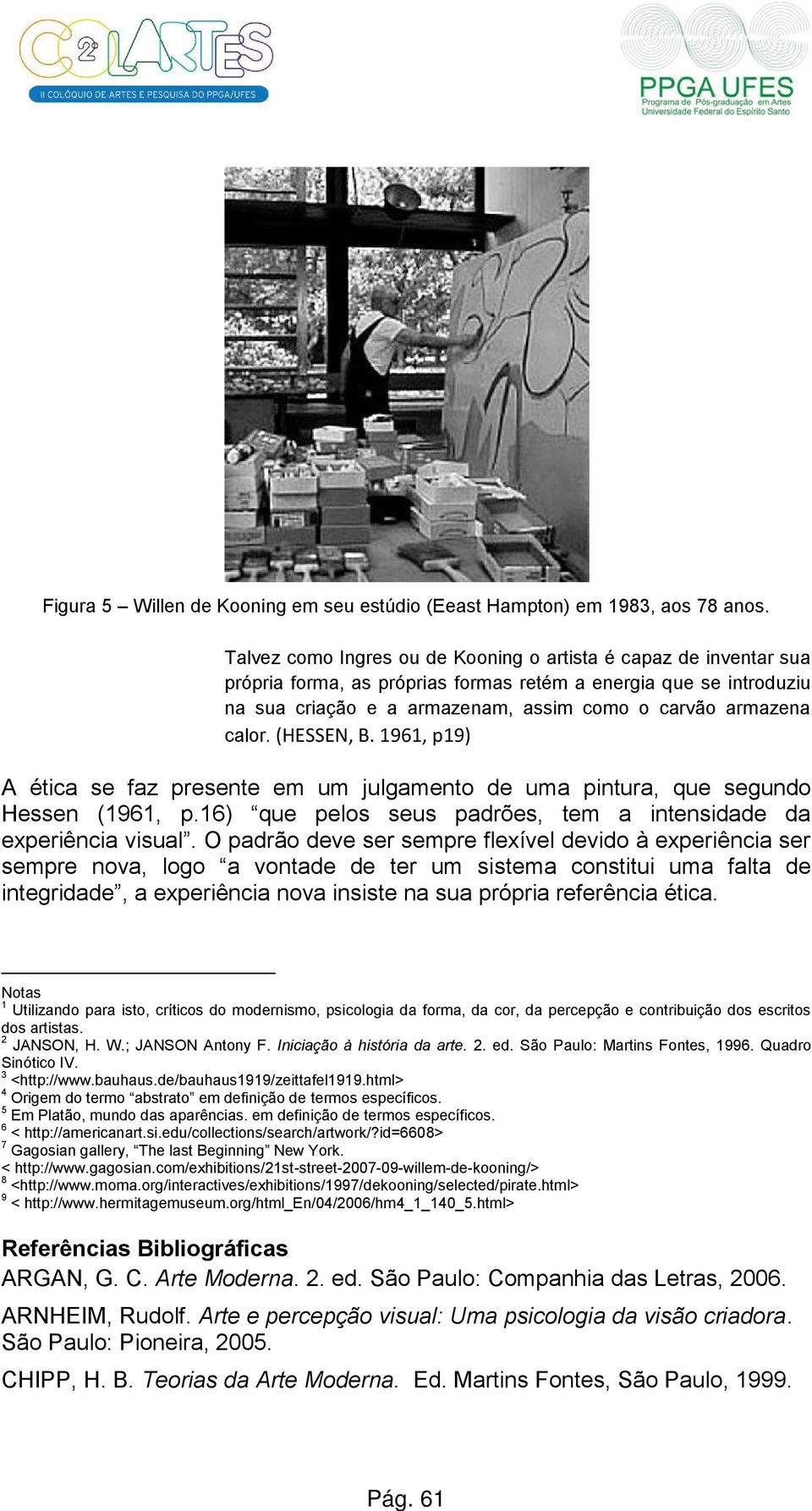 (HESSEN, B. 1961, p19) A ética se faz presente em um julgamento de uma pintura, que segundo Hessen (1961, p.16) que pelos seus padrões, tem a intensidade da experiência visual.