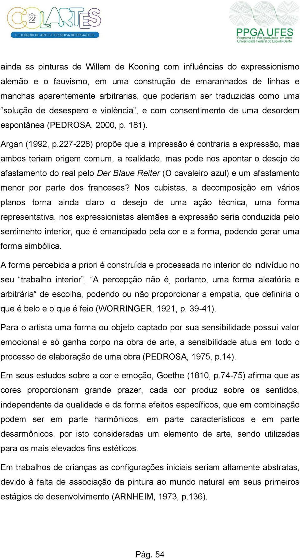 227-228) propõe que a impressão é contraria a expressão, mas ambos teriam origem comum, a realidade, mas pode nos apontar o desejo de afastamento do real pelo Der Blaue Reiter (O cavaleiro azul) e um