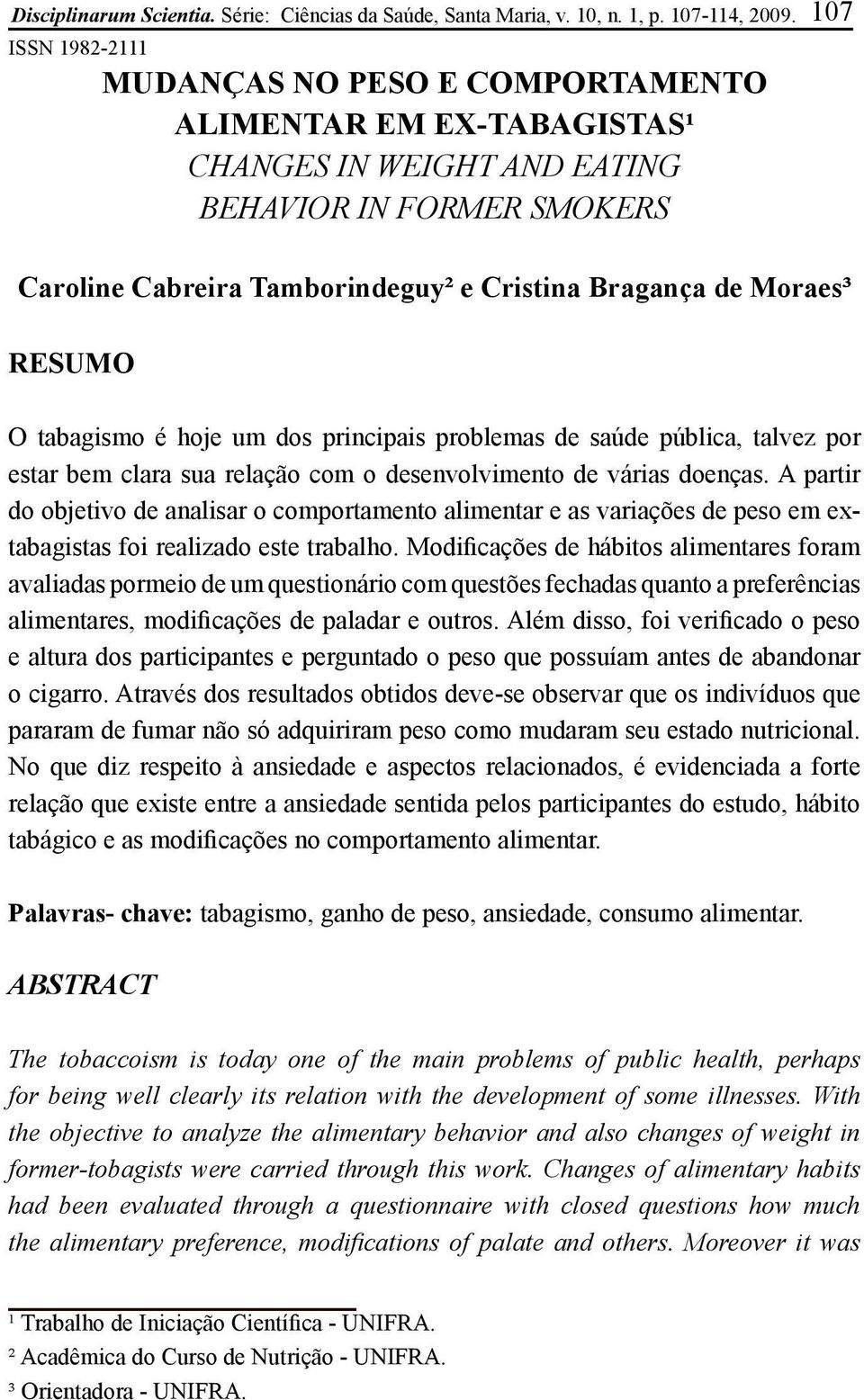 RESUMO O tabagismo é hoje um dos principais problemas de saúde pública, talvez por estar bem clara sua relação com o desenvolvimento de várias doenças.