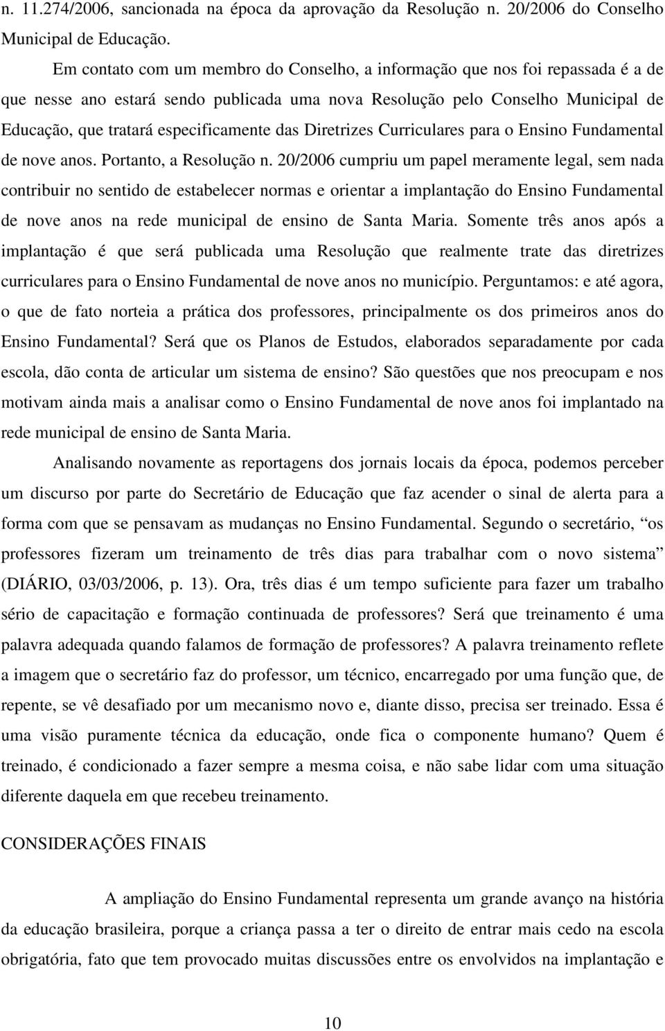 especificamente das Diretrizes Curriculares para o Ensino Fundamental de nove anos. Portanto, a Resolução n.