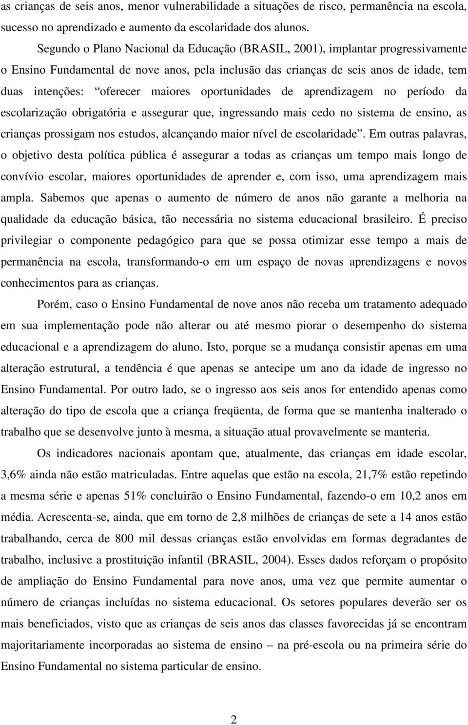 maiores oportunidades de aprendizagem no período da escolarização obrigatória e assegurar que, ingressando mais cedo no sistema de ensino, as crianças prossigam nos estudos, alcançando maior nível de