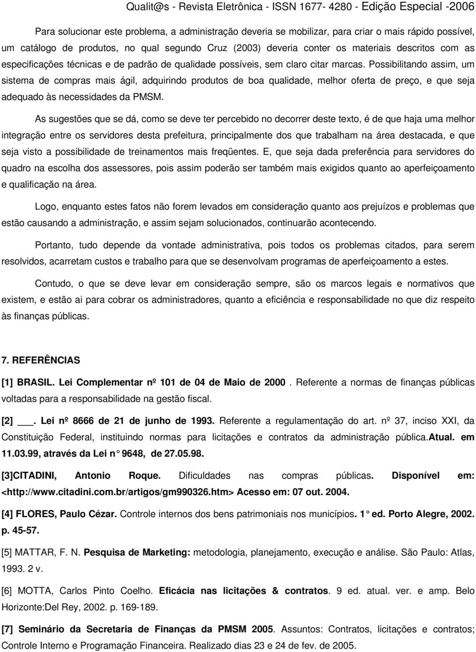 Possibilitando assim, um sistema de compras mais ágil, adquirindo produtos de boa qualidade, melhor oferta de preço, e que seja adequado às necessidades da PMSM.