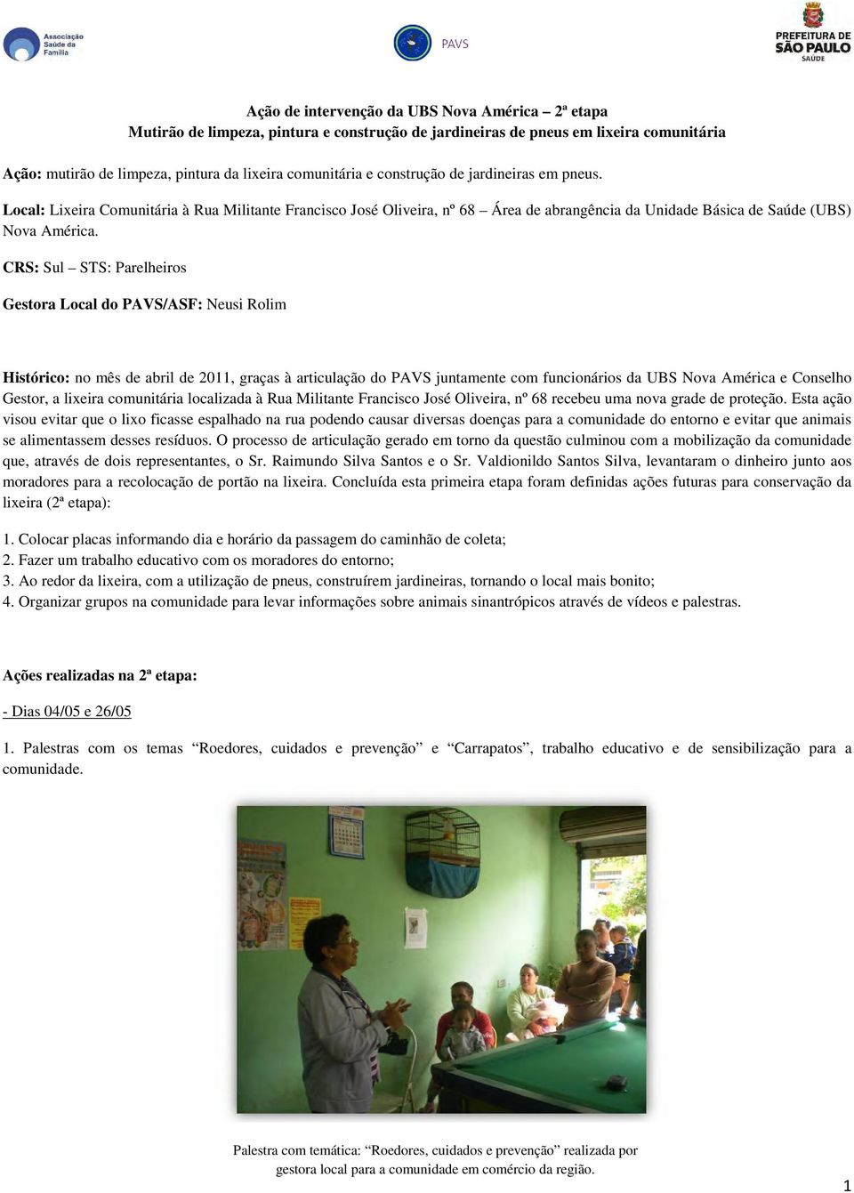 CRS: Sul STS: Parelheiros Gestora Local do PAVS/ASF: Neusi Rolim Histórico: no mês de abril de 2011, graças à articulação do PAVS juntamente com funcionários da UBS Nova América e Conselho Gestor, a