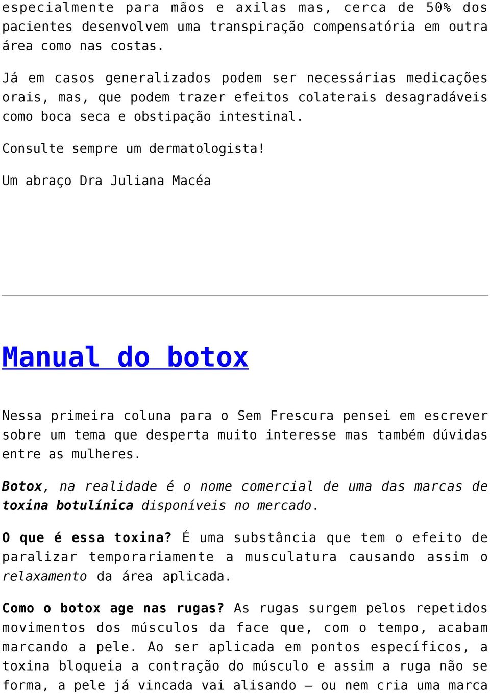 Um abraço Dra Juliana Macéa Manual do botox Nessa primeira coluna para o Sem Frescura pensei em escrever sobre um tema que desperta muito interesse mas também dúvidas entre as mulheres.
