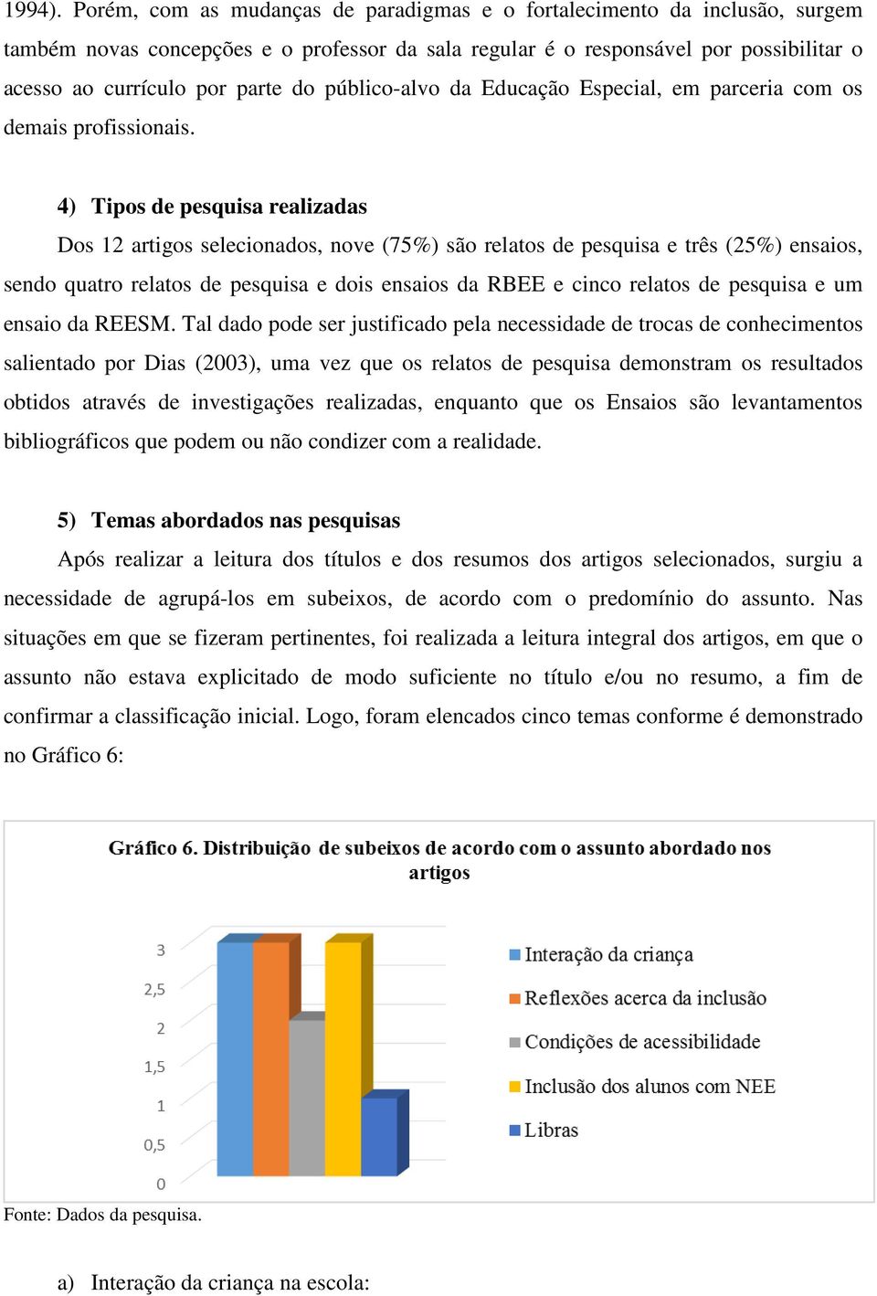 público-alvo da Educação Especial, em parceria com os demais profissionais.