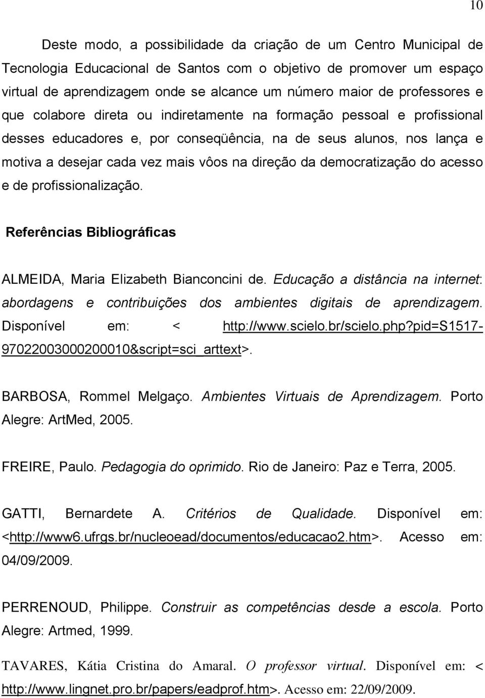 direção da democratização do acesso e de profissionalização. Referências Bibliográficas ALMEIDA, Maria Elizabeth Bianconcini de.