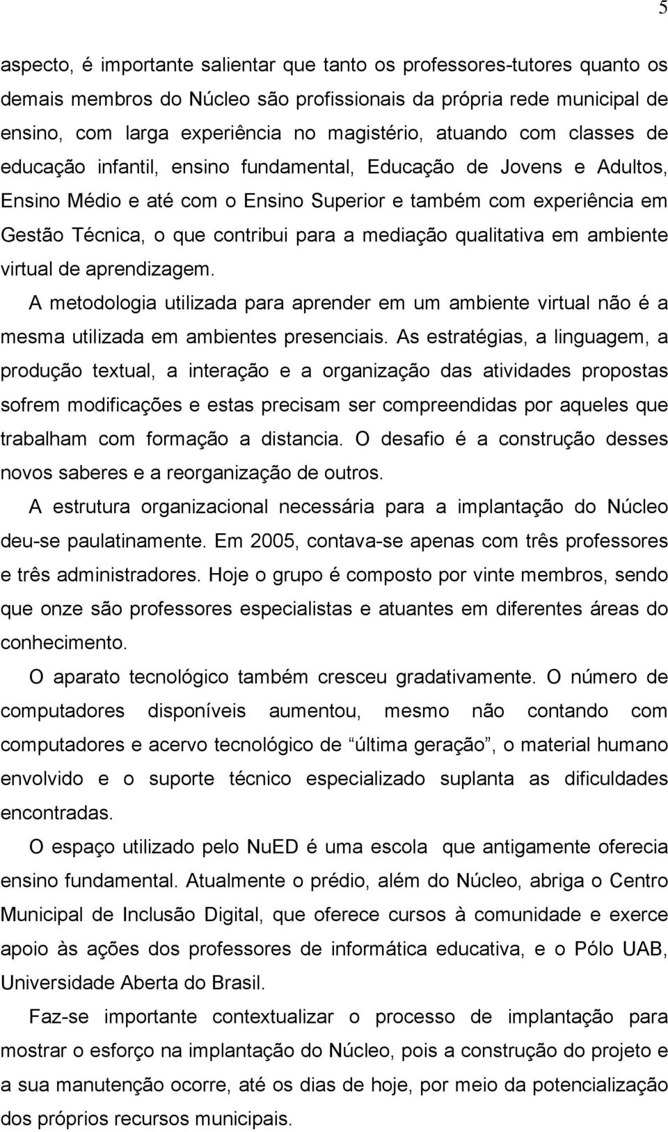 mediação qualitativa em ambiente virtual de aprendizagem. A metodologia utilizada para aprender em um ambiente virtual não é a mesma utilizada em ambientes presenciais.