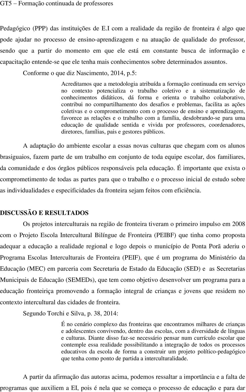 busca de informação e capacitação entende-se que ele tenha mais conhecimentos sobre determinados assuntos. Conforme o que diz Nascimento, 2014, p.