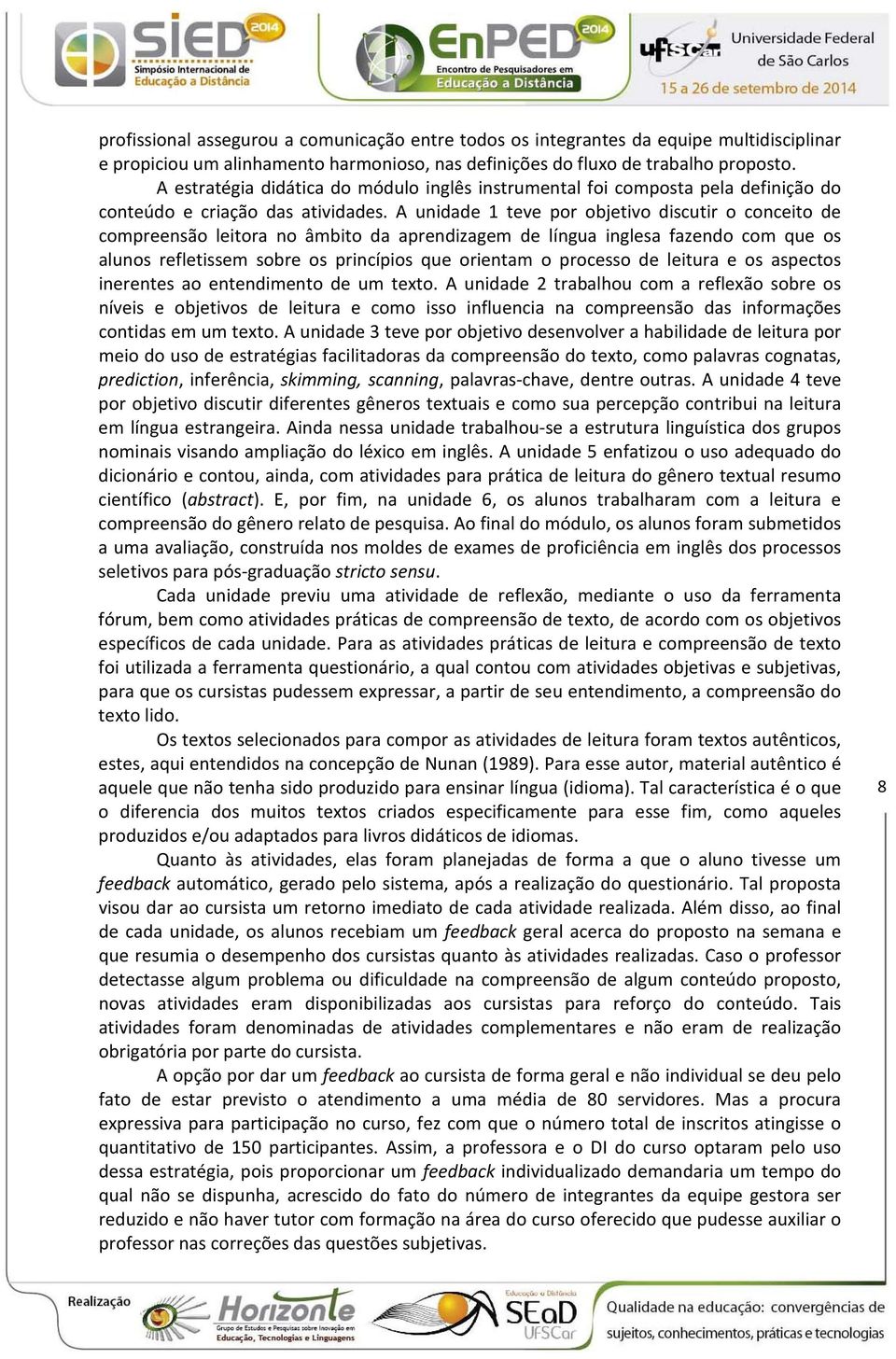 A unidade 1 teve por objetivo discutir o conceito de compreensão leitora no âmbito da aprendizagem de língua inglesa fazendo com que os alunos refletissem sobre os princípios que orientam o processo