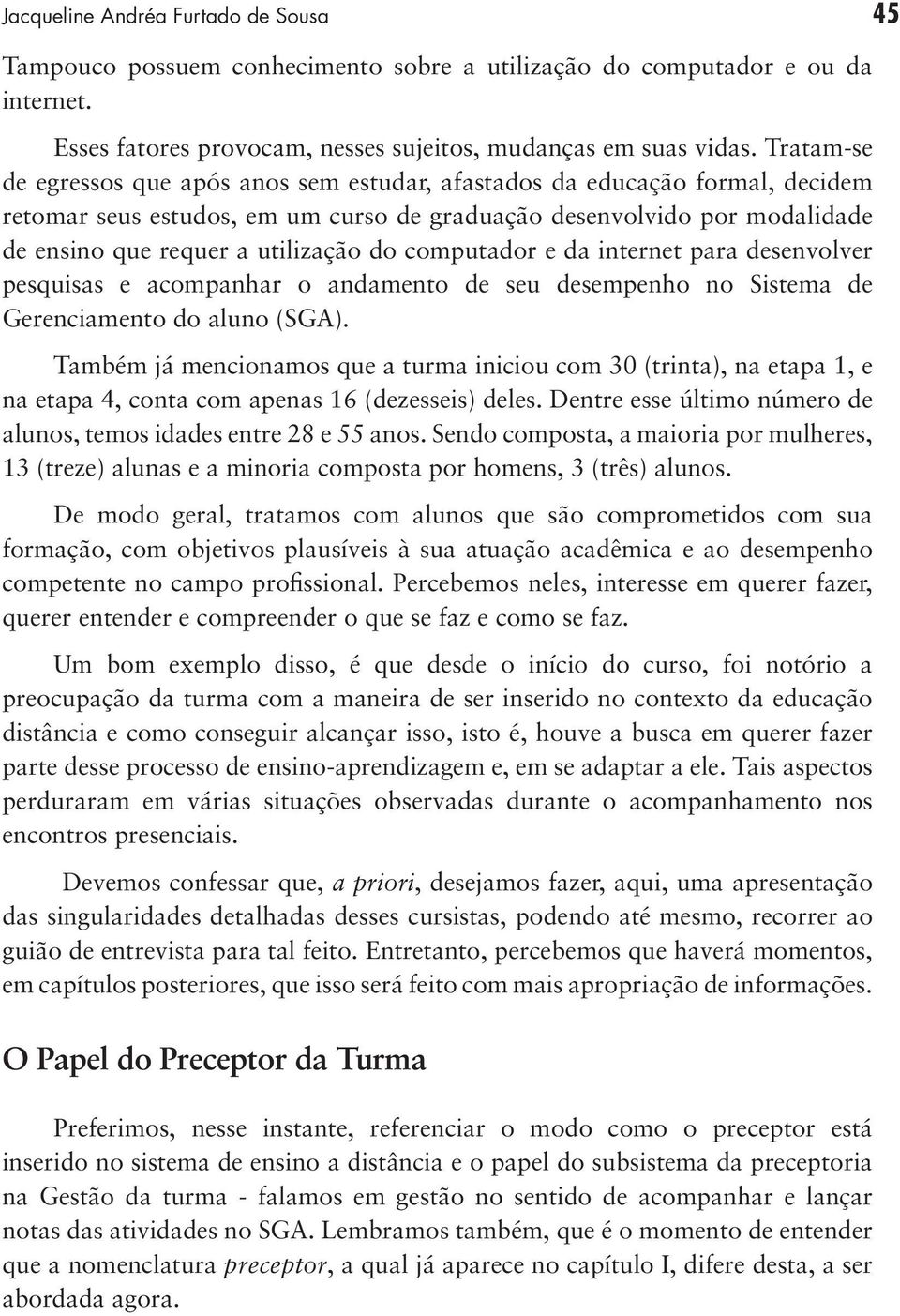 computador e da internet para desenvolver pesquisas e acompanhar o andamento de seu desempenho no Sistema de Gerenciamento do aluno (SGA).