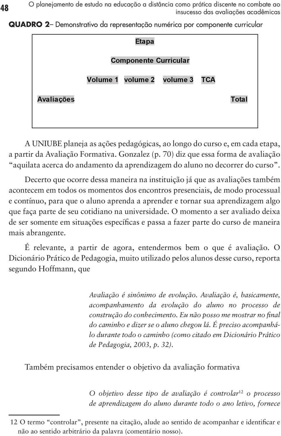 70) diz que essa forma de avaliação aquilata acerca do andamento da aprendizagem do aluno no decorrer do curso.