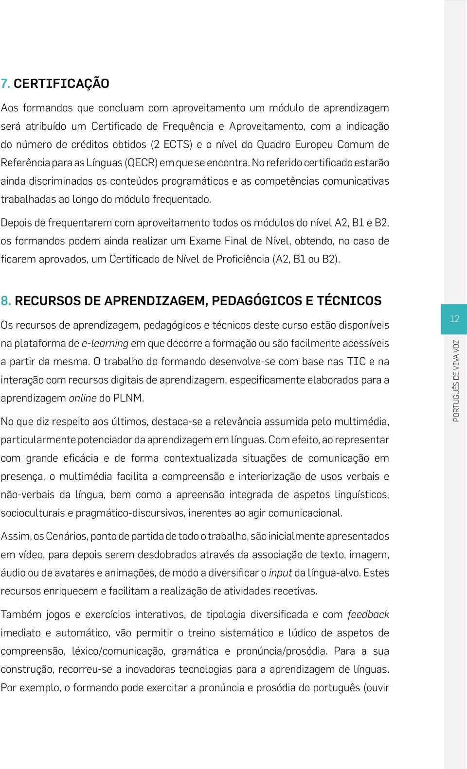 No referido certificado estarão ainda discriminados os conteúdos programáticos e as competências comunicativas trabalhadas ao longo do módulo frequentado.