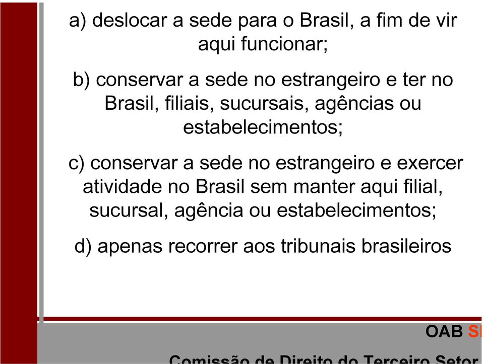 estabelecimentos; c) conservar a sede no estrangeiro e exercer atividade no Brasil