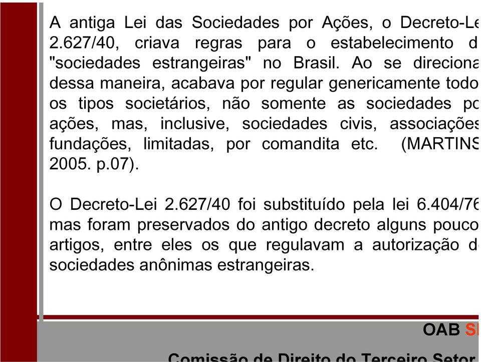 sociedades civis, associações fundações, limitadas, por comandita etc. (MARTINS 2005. p.07). O Decreto-Lei 2.627/40 foi substituído pela lei 6.