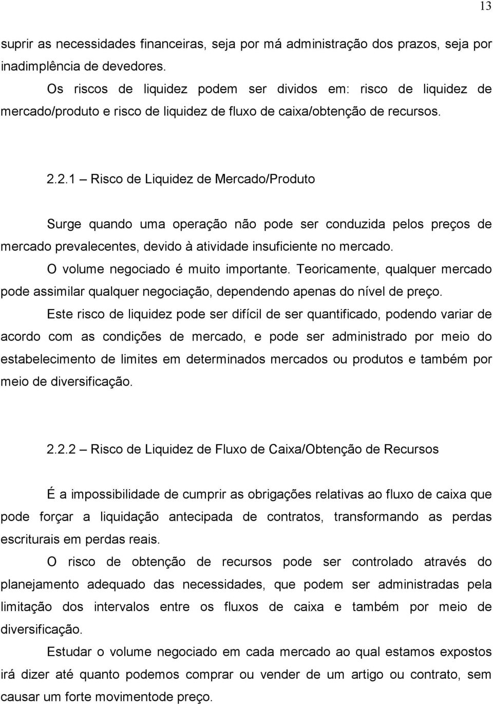 2.1 Risco de Liquidez de Mercado/Produto Surge quando uma operação não pode ser conduzida pelos preços de mercado prevalecentes, devido à atividade insuficiente no mercado.