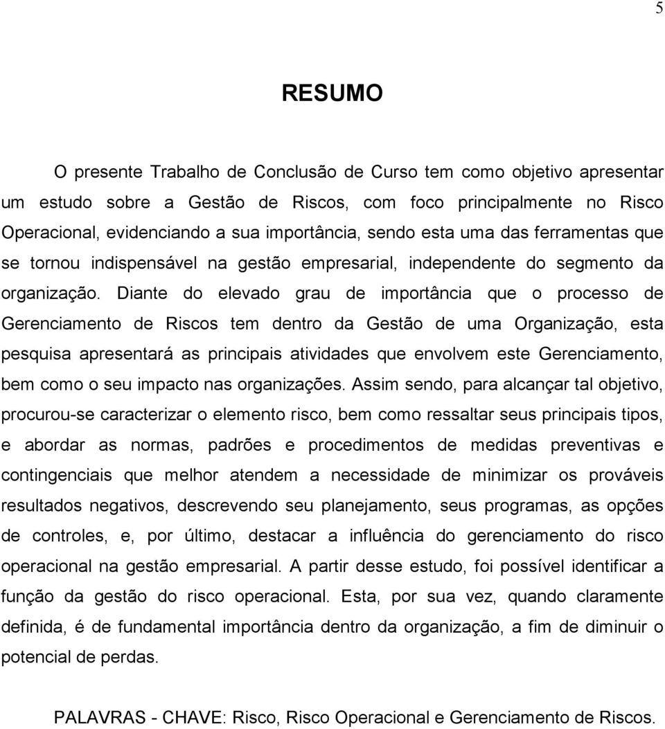 Diante do elevado grau de importância que o processo de Gerenciamento de Riscos tem dentro da Gestão de uma Organização, esta pesquisa apresentará as principais atividades que envolvem este