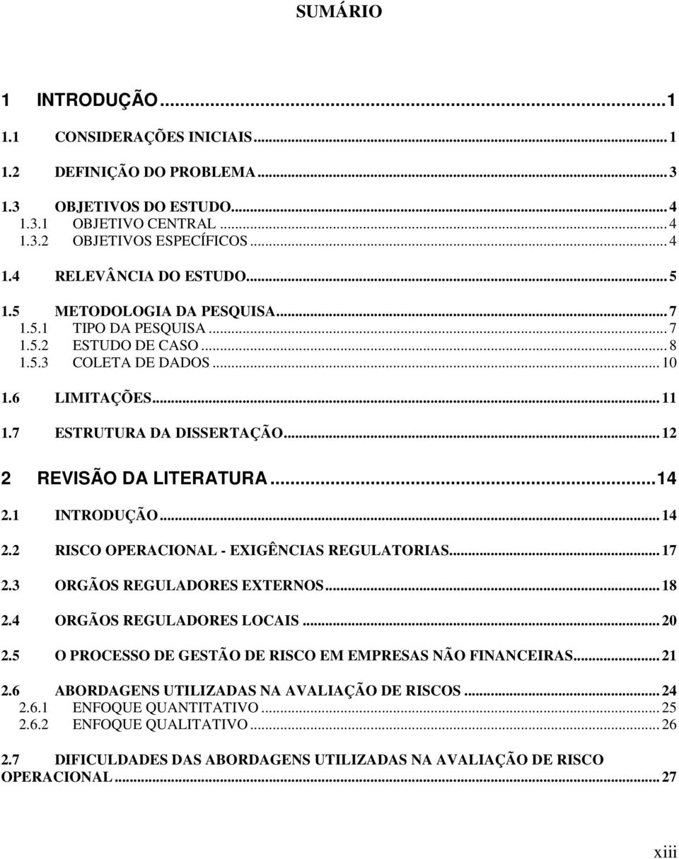 ..14 2.1 INTRODUÇÃO... 14 2.2 RISCO OPERACIONAL - EXIGÊNCIAS REGULATORIAS... 17 2.3 ORGÃOS REGULADORES EXTERNOS... 18 2.4 ORGÃOS REGULADORES LOCAIS... 20 2.