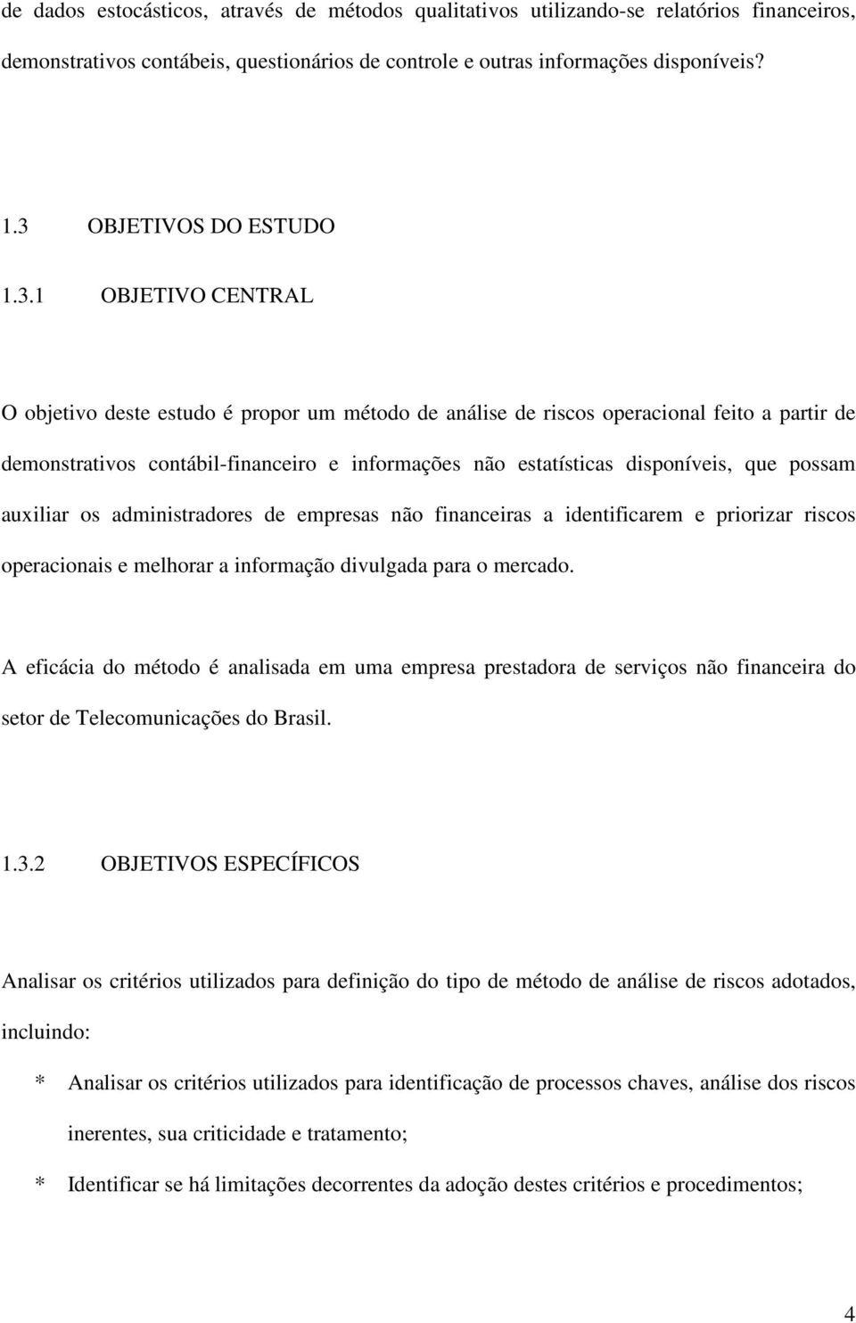 estatísticas disponíveis, que possam auxiliar os administradores de empresas não financeiras a identificarem e priorizar riscos operacionais e melhorar a informação divulgada para o mercado.