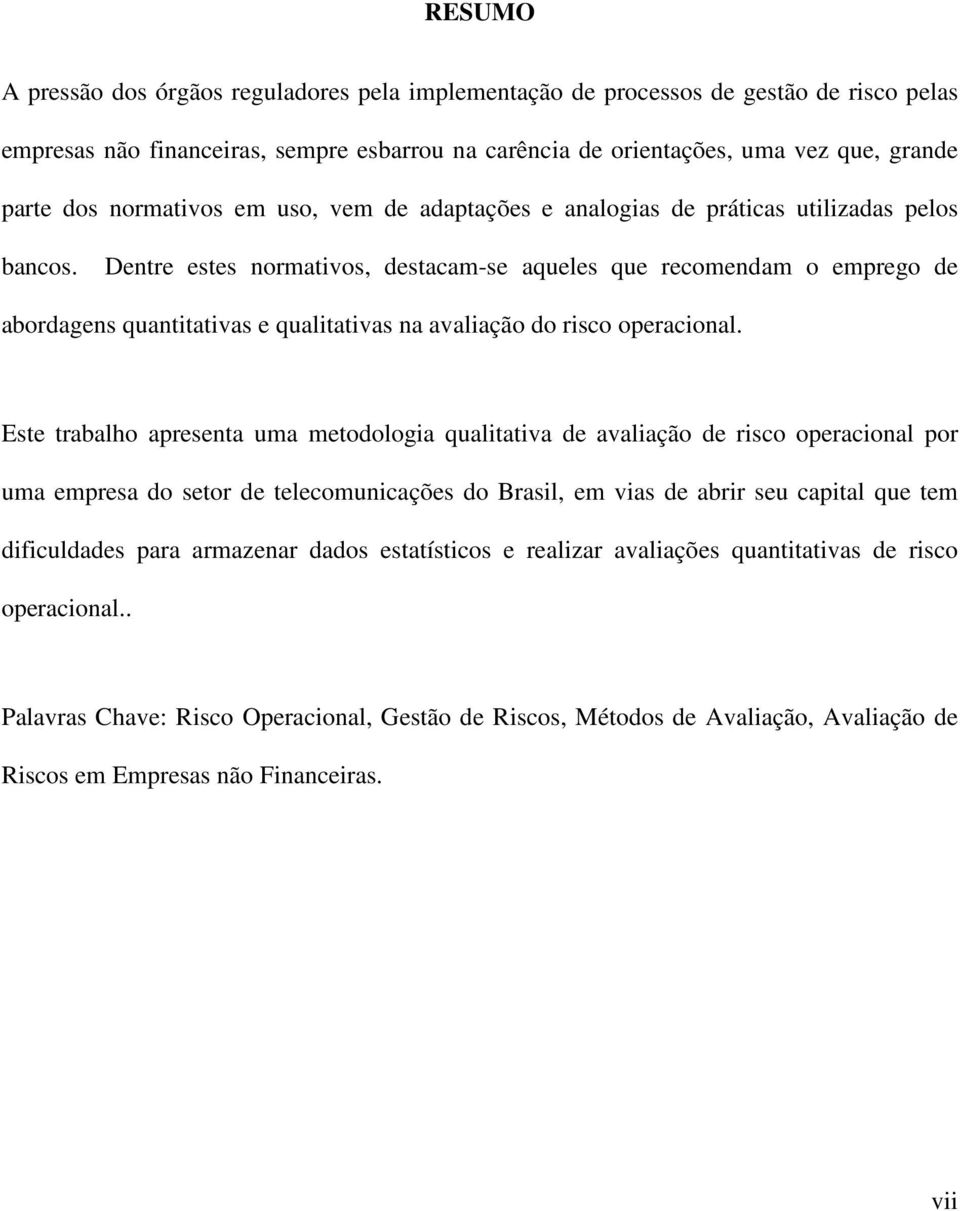 Dentre estes normativos, destacam-se aqueles que recomendam o emprego de abordagens quantitativas e qualitativas na avaliação do risco operacional.