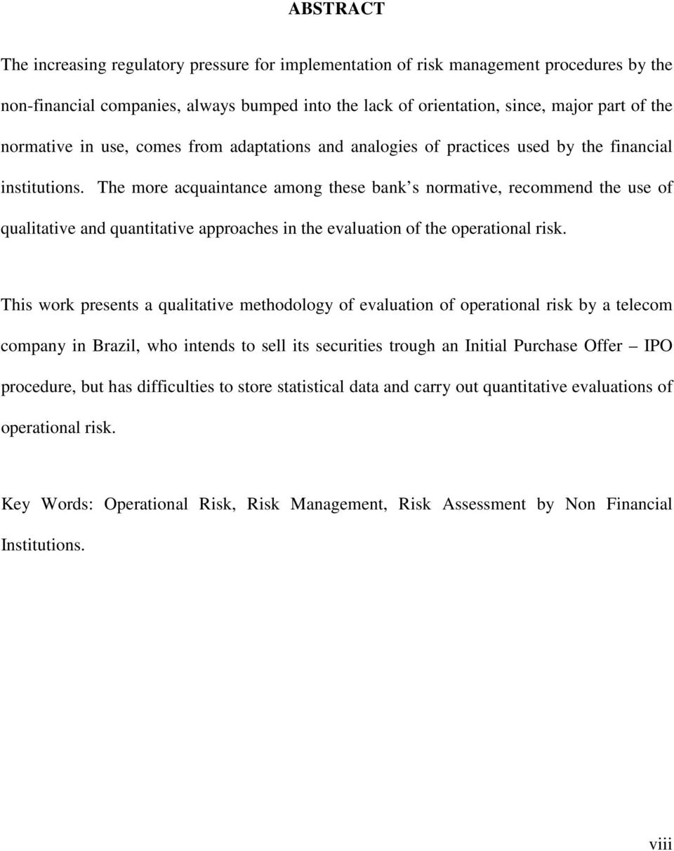 The more acquaintance among these bank s normative, recommend the use of qualitative and quantitative approaches in the evaluation of the operational risk.