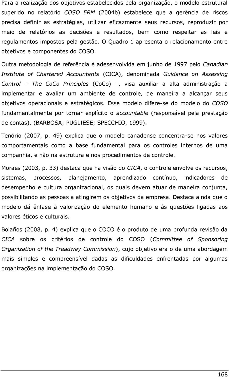 O Quadro 1 apresenta o relacionamento entre objetivos e componentes do COSO.