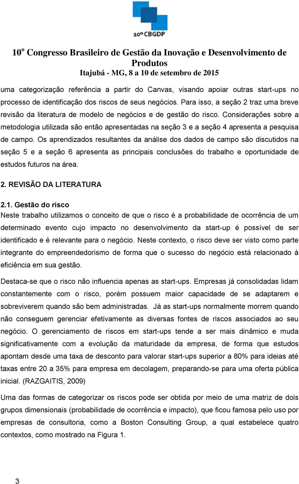 Considerações sobre a metodologia utilizada são então apresentadas na seção 3 e a seção 4 apresenta a pesquisa de campo.